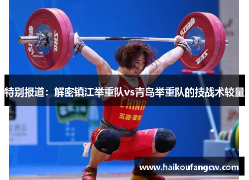 特别报道：解密镇江举重队vs青岛举重队的技战术较量