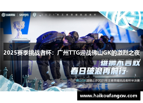 2025赛季挑战者杯：广州TTG迎战佛山GK的激烈之夜