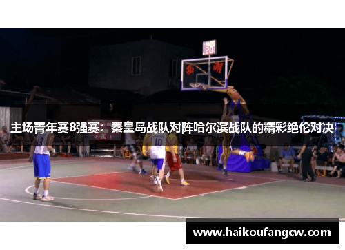 主场青年赛8强赛：秦皇岛战队对阵哈尔滨战队的精彩绝伦对决